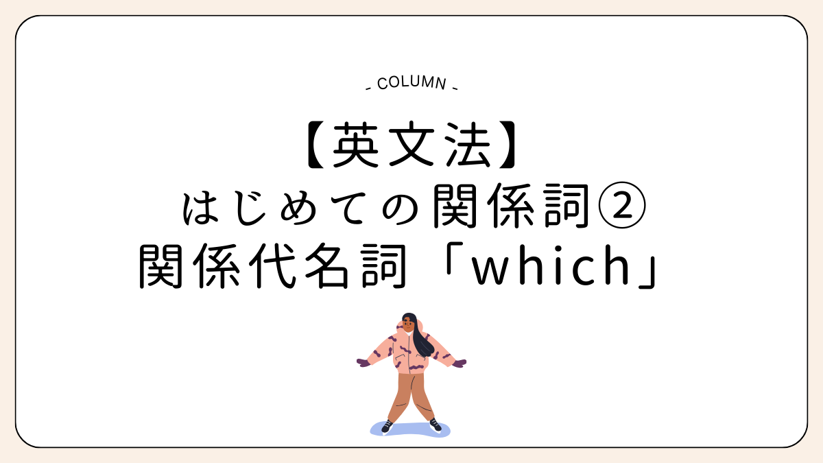 【英文法】はじめての関係詞②関係代名詞「which」のイメージをつかもう