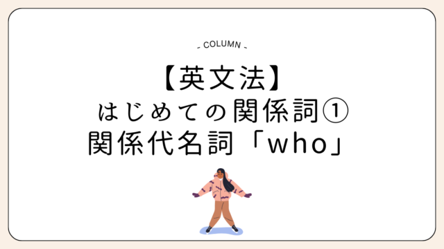 【英文法】はじめての関係詞①関係代名詞「who」のイメージをつかもう