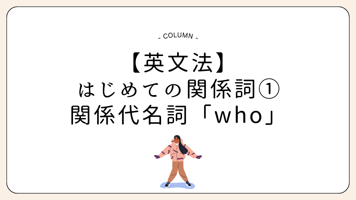 【英文法】はじめての関係詞①関係代名詞「who」のイメージをつかもう
