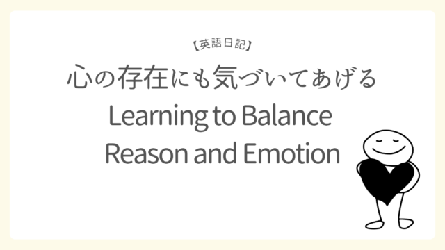 【英語日記】数値だけに惑わされず、心の存在も大切にしていこ／Learning to Balance Reason and Emotion